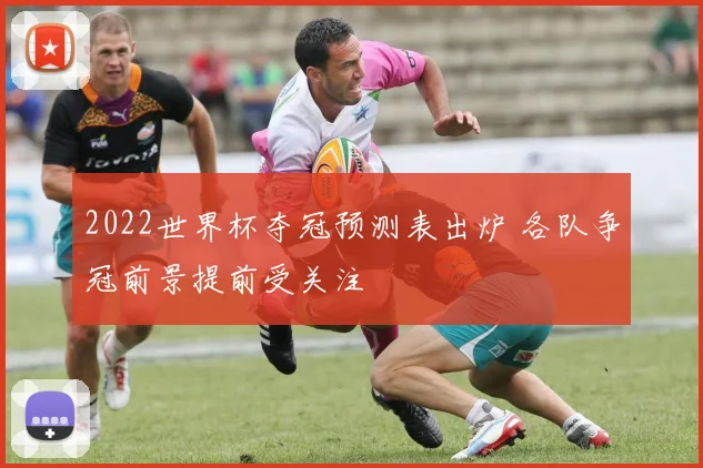 2022世界杯夺冠预测表出炉 各队争冠前景提前受关注