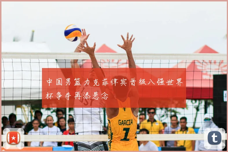 中国男篮力克菲律宾晋级八强世界杯争夺再添悬念