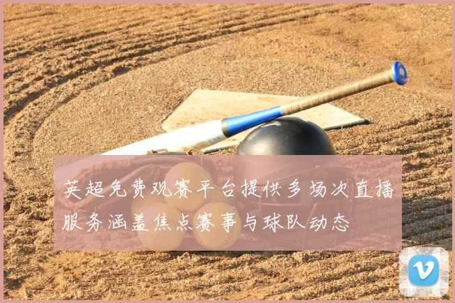 英超免费观赛平台提供多场次直播服务涵盖焦点赛事与球队动态