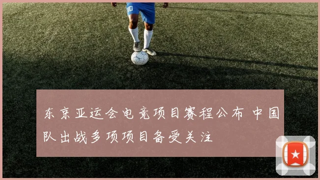 东京亚运会电竞项目赛程公布 中国队出战多项项目备受关注