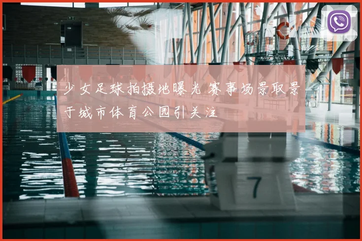 少女足球拍摄地曝光 赛事场景取景于城市体育公园引关注